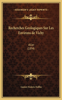 Recherches Geologiques Sur Les Environs de Vichy: Allier (1894)