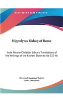 Hippolytus Bishop of Rome: Ante Nicene Christian Library Translations of the Writings of the Fathers Down to Ad 325 V6