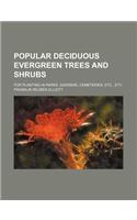 Popular Deciduous Evergreen Trees and Shrubs; For Planting in Parks, Gardens, Cemeteries, Etc., Etc