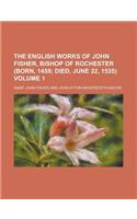 The English Works of John Fisher, Bishop of Rochester (Born, 1459 Volume 1