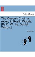 Queen's Choir; A Revery in Roslin Woods. [by D. W., i.e. Daniel Wilson.]