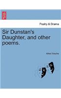 Sir Dunstan's Daughter, and Other Poems.