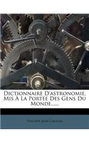 Dictionnaire d'Astronomie, MIS � La Port�e Des Gens Du Monde......