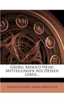 Georg Arnold Heise: Mitteilungen Aus Dessen Leben.
