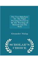 The Two Babylons: Or, the Papal Worship Proved to Be the Worship of Nimrod and His Wife - Scholar's Choice Edition