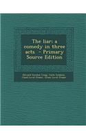The Liar; A Comedy in Three Acts - Primary Source Edition