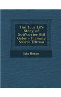 The True Life Story of Swiftwater Bill Gates - Primary Source Edition