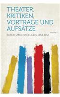 Theater; Kritiken, Vortrage Und Aufsatze Volume 2