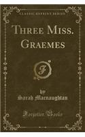 Three Miss. Graemes (Classic Reprint)