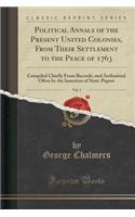 Political Annals of the Present United Colonies, from Their Settlement to the Peace of 1763, Vol. 1: Compiled Chiefly from Records, and Authorised Oft