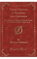 Third Lessons in Reading and Grammer: For the Use of Schools Chiefly from the Works of Miss. Edgeworth (Classic Reprint)