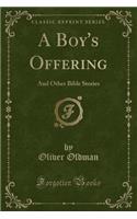 A Boy's Offering: And Other Bible Stories (Classic Reprint)