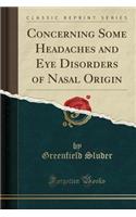 Concerning Some Headaches and Eye Disorders of Nasal Origin (Classic Reprint)