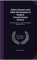 Select Charters and Other Illustrations of English Constitutional History: From the Earliest Times to the Reign of Edward the First(English)