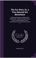 Far West, Or, a Tour Beyond the Mountains: Embracing Outlines of Western Life and Scenery; Sketches of the Prairies, Rivers, Ancient Mounds, Early Settlements of the French, Etc, Volume 2