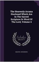 The Heavenly Arcana Disclosed Which Are In The Sacred Scripture Or Word Of The Lord, Volume 4: (English)