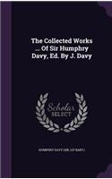Collected Works ... Of Sir Humphry Davy, Ed. By J. Davy