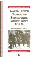 Anglo-French Relations and Strategy on the Western Front, 1914-18