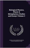 Biological Physics, Physic & Metaphysics; Studies and Essays Volume 3