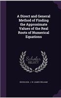 A Direct and General Method of Finding the Approximate Values of the Real Roots of Numerical Equations