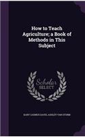 How to Teach Agriculture; A Book of Methods in This Subject