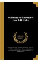 Addresses on the Death of Hon. T. H. Hicks