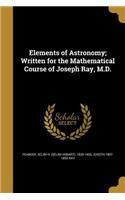 Elements of Astronomy; Written for the Mathematical Course of Joseph Ray, M.D.