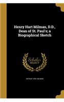 Henry Hart Milman, D.D., Dean of St. Paul's; a Biographical Sketch