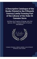 Descriptive Catalogue of the Books Printed in the Fifteenth Century Lately Forming Part of the Library of the Duke Di Cassano Serra