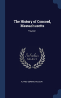 The History of Concord, Massachusetts; Volume 1