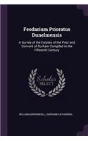 Feodarium Prioratus Dunelmensis: A Survey of the Estates of the Prior and Convent of Durham Compiled in the Fifteenth Century