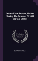 Letters From Europe, Written During The Summer Of 1858 [by O.g. Steele]