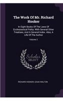 Work Of Mr. Richard Hooker: In Eight Books Of The Laws Of Ecclesiastical Polity: With Several Other Treatises, And A General Index. Also, A Life Of The Author; Volume 2