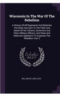 Wisconsin In The War Of The Rebellion