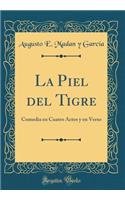 La Piel del Tigre: Comedia En Cuatro Actos Y En Verso (Classic Reprint)