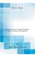 Economic Feasibility of Radiation-Pasteurizing `: Fresh Strawberries, Peaches, Tomatoes, Grapes, Oranges, and Grapefruit (Classic Reprint)