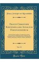 Frantz Christoph Khevenhillers Annalium Ferdinandeorum, Vol. 11: Darinnen Königs Und Käysers Ferdinand, Des Andern Dieses Nahmens, Handlungen Wegen Glücklicher Und Unglücklicher Kriege in Deutschland, Kriegs-Begeb