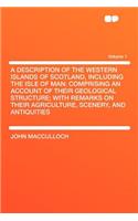 A Description of the Western Islands of Scotland, Including the Isle of Man: Comprising an Account of Their Geological Structure; With Remarks on Their Agriculture, Scenery, and Antiquities Volume 1(English)