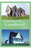 So You Want to be a ...Landlord?: (English)