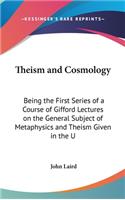 Theism and Cosmology: Being the First Series of a Course of Gifford Lectures on the General Subject of Metaphysics and Theism Given in the U