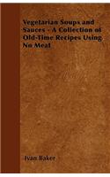 Vegetarian Soups and Sauces - A Collection of Old-Time Recipes Using No Meat
