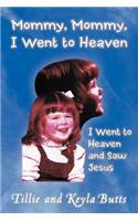 Mommy, Mommy, I Went To Heaven: I Went To Heaven And Saw Jesus
