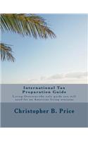 International Tax Preparation Guide: The only guide you will need for preparing your tax return for Americans living overseas