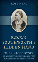 E.D.E.N. Southworth's Hidden Hand: The Untold Story of America's Famous Forgotten Nineteenth-Century Author