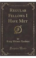 Regular Fellows I Have Met (Classic Reprint)