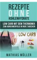 Rezepte ohne Kohlenhydrate - 100 Low Carb Rezepte mit dem Thermomix zum Abnehmerfolg in nur 2 Wochen