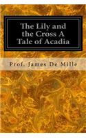 Lily and the Cross A Tale of Acadia