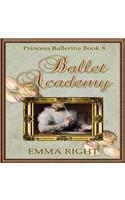 Ballet Academy, Princess Ballerina, Book 8: (princesses of Chadwick Castle Series II)