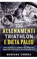 100 ALLENAMENTI TRIATHLON e DIETA PALEO: ENTRA IN MODALITA IRONMAN CON UNA INTENSA FORMAZIONE TRIATHLON Ed UNA NUTRIZIONE PALEO