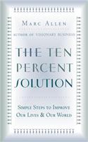 Ten Percent Solution: Simple Steps to Improve Our Lives and Our World